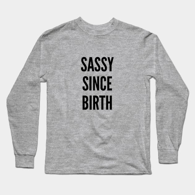 Cute - Sassy Since Birth - Funny Joke Statement Humor Slogan Long Sleeve T-Shirt by sillyslogans